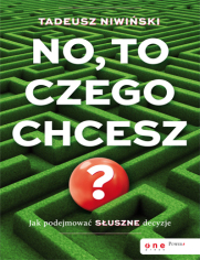 No, to czego chcesz? Jak podejmować słuszne decyzje