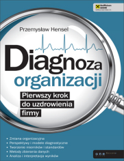 Diagnoza organizacji. Pierwszy krok do uzdrowienia firmy