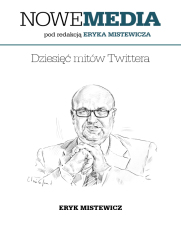 NOWE MEDIA pod redakcją Eryka Mistewicza: Dziesięć mitów Twittera