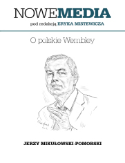 NOWE MEDIA pod redakcją Eryka Mistewicza:  O polskie Wembley