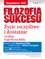 Filozofia sukcesu. Życie szczęśliwe i dostatnie według Napoleona Hilla