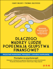 Dlaczego mądrzy ludzie popełniają głupstwa finansowe? Przestań marnować pieniądze i zarabiaj NAPRAWDĘ