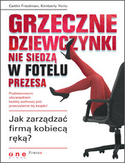 Grzeczne dziewczynki nie siedzą w fotelu prezesa. Jak zarządzać firmą kobiecą ręką?