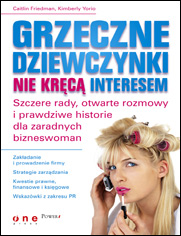 Grzeczne dziewczynki nie kręcą interesem. Szczere rady, otwarte rozmowy i prawdziwe historie dla zaradnych bizneswomen