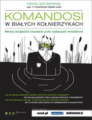 Komandosi w białych kołnierzykach. Metody zarządzania stosowane przez najlepszych menedżerów