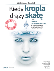 Kiedy kropla drąży skałę, czyli droga do mistrzostwa w komunikacji perswazyjnej. Wydanie II rozszerzone