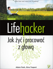 Lifehacker. Jak żyć i pracować z głową. Wydanie III