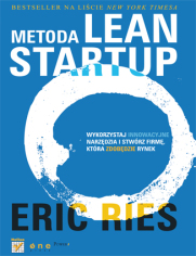 Metoda Lean Startup. Wykorzystaj innowacyjne narzędzia i stwórz firmę, która zdobędzie rynek