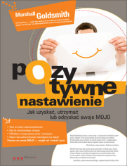 Pozytywne nastawienie. Jak uzyskać, utrzymać lub odzyskać swoje mojo