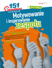 Motywowanie i inspirowanie zespołu. 151 błyskotliwych rozwiązań