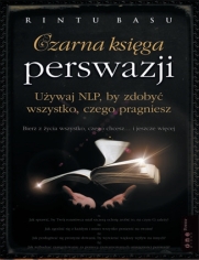 Czarna księga perswazji. Używaj NLP, by zdobyć wszystko, czego pragniesz