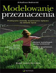 Modelowanie przeznaczenia. Praktyczne metody wywierania wpływu na własne życie