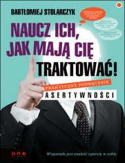 Naucz ich, jak mają Cię traktować! Praktyczny podręcznik asertywności