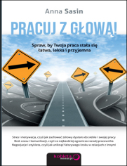 Pracuj z głową! Spraw, by Twoja praca stała się łatwa, lekka i przyjemna