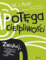 Potęga cierpliwości. Zwolnij, by cieszyć się szczęściem, sukcesem i spokojem umysłu