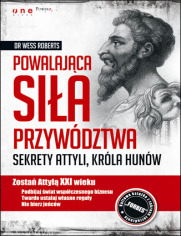 Powalająca siła przywództwa. Sekrety Attyli, króla Hunów