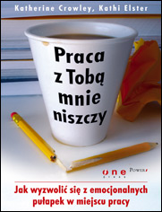 Praca z Tobą mnie niszczy. Jak wyzwolić się z emocjonalnych pułapek w miejscu pracy