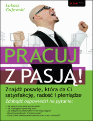 Pracuj z pasją! Znajdź posadę, która da Ci satysfakcję, radość i pieniądze