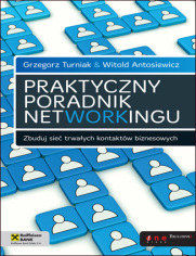 Praktyczny poradnik networkingu. Zbuduj sieć trwałych kontaktów biznesowych 