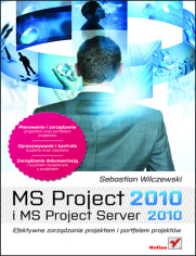 MS Project 2010 i MS Project Server 2010. Efektywne zarządzanie projektem i portfelem projektów