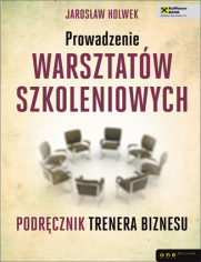 Prowadzenie warsztatów szkoleniowych. Podręcznik trenera biznesu