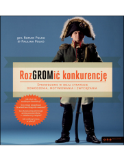 RozGROMić konkurencję. Sprawdzone w boju strategie dowodzenia, motywowania i zwyciężania (twarda oprawa)