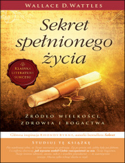 Sekret spełnionego życia. Źródło wielkości, zdrowia i bogactwa