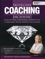 Skuteczny coaching. Jak zostać najlepszym trenerem osobistym i zmieniać życie innych na lepsze