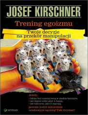 Trening egoizmu. Twoje decyzje na przekór manipulacji