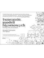 Tworzenie modeli biznesowych. Podręcznik wizjonera 