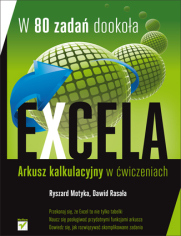 W 80 zadań dookoła Excela. Zaawansowane funkcje arkusza kalkulacyjnego w ćwiczeniach