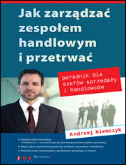 Jak zarządzać zespołem handlowym i przetrwać. Poradnik dla szefów sprzedaży i handlowców