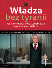 Władza bez tyranii. Jak kontrolować ludzi, pieniądze, czas, emocje i słabości