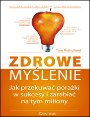 Zdrowe myślenie. Jak przekuwać porażki w sukcesy i zarabiać na tym miliony